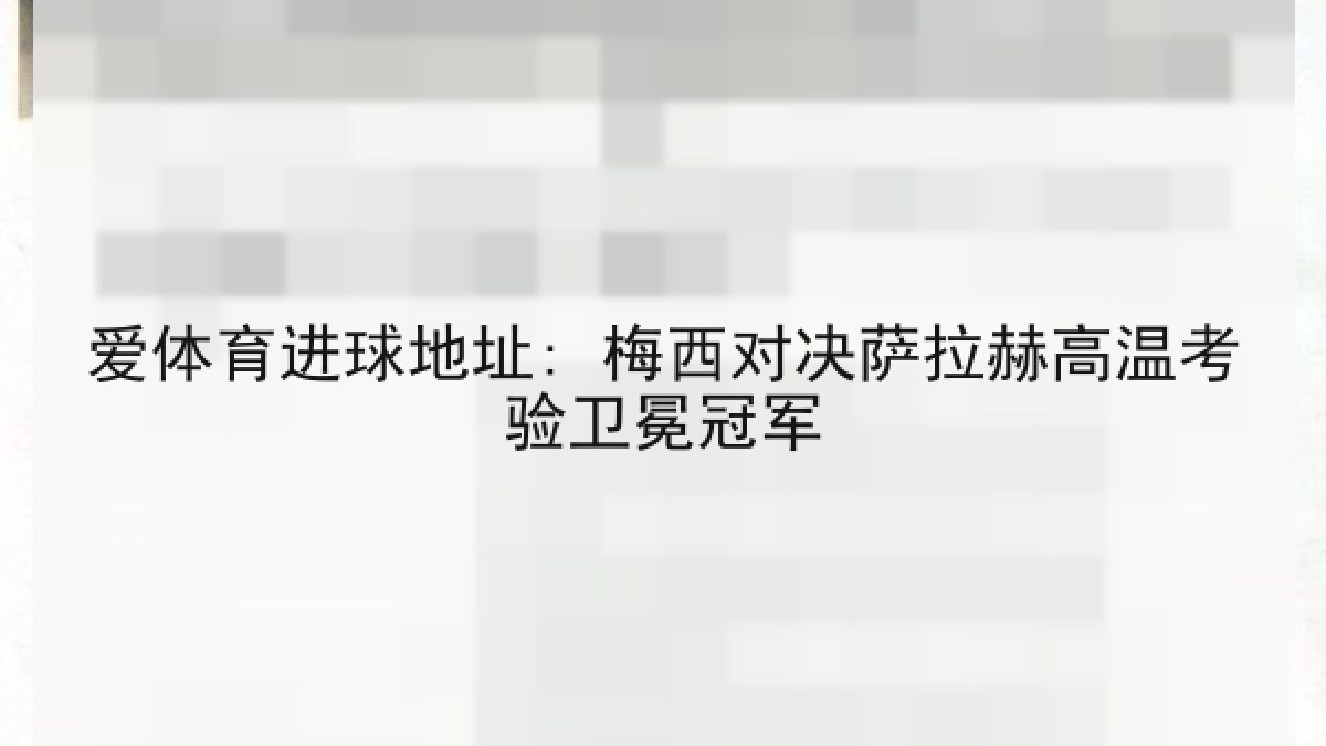 爱体育进球地址: 梅西对决萨拉赫高温考验卫冕冠军