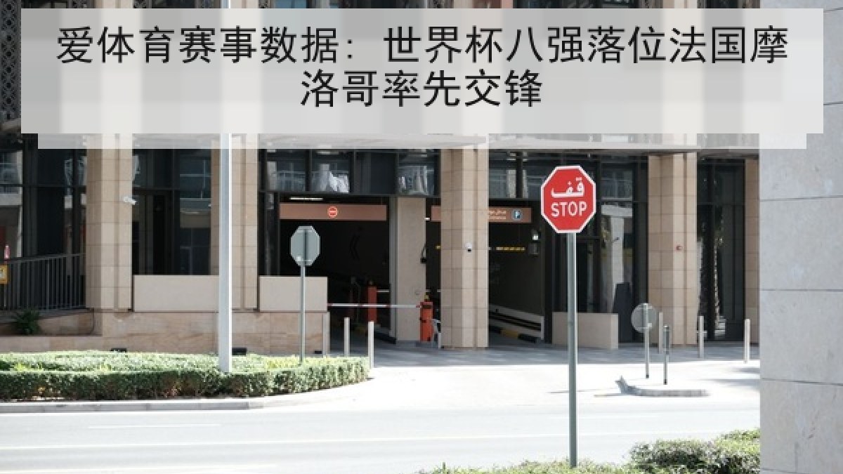 爱体育赛事数据: 世界杯八强落位法国摩洛哥率先交锋 爱体育赛事数据: 世界杯八强落位法国摩洛哥率先交锋