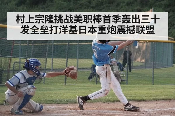 村上宗隆挑战美职棒首季轰出三十发全垒打洋基日本重炮震撼联盟
